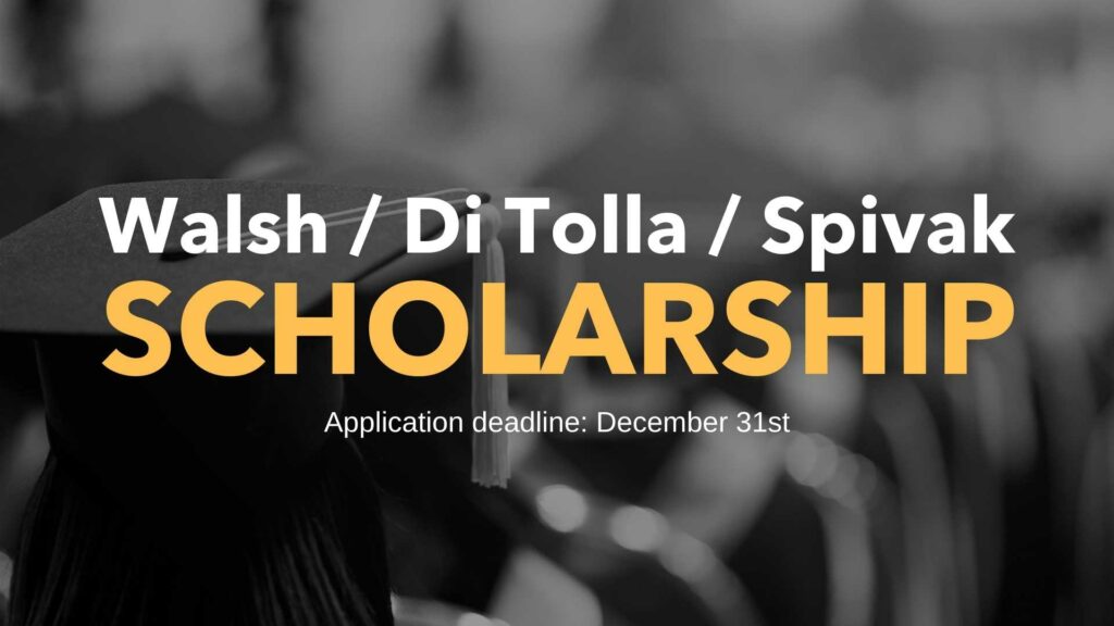 This photo depicts a close up of a graduate from behind in black and white, with the words "Walsh DiTolla Spivak Scholarship, application deadline December 31st" superimposed